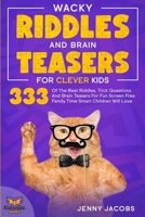 Wacky Riddles and Brain Teasers For Clever Kids: 333 Of The Best Riddles, Trick Questions And Brain Teasers For Fun Screen Free Family Time Children Will Love (KidsVille Riddle Books) B08BTX5HJR Book Cover
