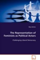 The Representation of Feminists as Political Actors: Challenging Liberal Democracy 3639110846 Book Cover