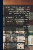 Index to Heirs-At-Law, Next of Kin, Legatees, Missing Friends, Encumbrancers, and Creditors Or Their Representatives in Chancery Suits, Who Have Been Advertised for During the Last 150 Years 101914498X Book Cover