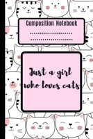 Composition Notebook Just A Girl Who Loves Cats: 6x9 Lined Composition Notebook For Girls, Cat Journal for Women and Teen and Cat Notebook for Girls 1700069888 Book Cover