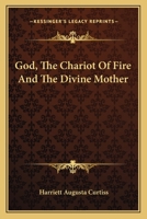 God, The Chariot Of Fire And The Divine Mother 1425335675 Book Cover