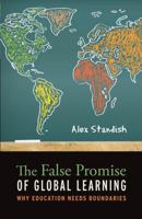 The False Promise of Global Learning: Why Education Needs Boundaries 1441198393 Book Cover