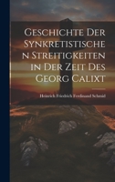 Geschichte Der Synkretistischen Streitigkeiten in Der Zeit Des Georg Calixt 1020699434 Book Cover