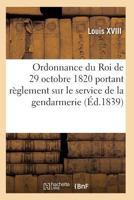 Ordonnance Du Roi Portant Ra]glement Sur Le Service de La Gendarmerie, Du 29 Octobre 1820 2011928389 Book Cover