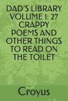 DAD’S LIBRARY VOLUME 1: 27 CRAPPY POEMS AND OTHER THINGS TO READ ON THE TOILET 1520174187 Book Cover