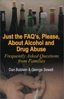 Just the Faq'S, Please, About Alcohol and Drug Abuse: Frequently Asked Questions from Families 1540678229 Book Cover