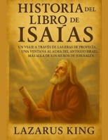 HISTORIA DEL LIBRO DE ISAÍAS:: Un viaje a través de las eras de la profecía, una ventana al alma del antiguo Israel, más allá de los muros de Jerusalén (Spanish Edition) B0FK28KMSZ Book Cover