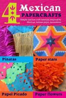 4 Mexican paper crafts: Simple and fun craft tutorials inspired by Mexican Artisan paper decorations: Pinatas, paper stars, papel picado and paper flowers 1499685629 Book Cover