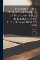 History of the Protestant Church in Hungary, From the Beginning of the Reformation to 1850 101856067X Book Cover
