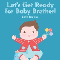 Let's Get Ready for Baby Brother!: Preparing for a Little Sibling B0F66YF29L Book Cover