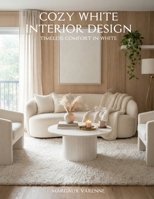 Cozy White Interior Design: Timeless Comfort in White B0HBWGK2D9 Book Cover