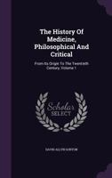 The History of Medicine, Philosophical and Critical, Vol. 1 of 2: From Its Origin to the Twentieth Century 117766285X Book Cover
