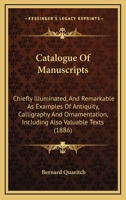 Catalogue Of Manuscripts: Chiefly Illuminated, And Remarkable As Examples Of Antiquity, Calligraphy And Ornamentation, Including Also Valuable Texts 1164597655 Book Cover