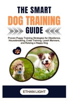The Smart Dog Training Guide: Proven Puppy Training Strategies for Obedience, Housebreaking, Crate Training, Leash Manners, and Raising a Happy Dog B0FNKBXC2X Book Cover