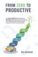 From Zero to Productive: The Self-Taught Pro's Roadmap to Mastering Task Management, Designing Your Ideal Schedule, and Achieving a State of Stress-Free Productivity. (The 'From Zero to...' Series) B0FS7WZ6Z1 Book Cover