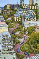 What We've Believed: 2023 San Francisco Writers Foundation Writing Contest Anthology (San Francisco Writers Conference Writing Contest Anthologies) 1647150094 Book Cover