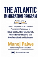 Atlantic Immigration Program Guide: Your Complete 2026 Guide to Permanent Residence in Nova Scotia, New Brunswick, Prince Edward Island, and ... Complete Roadmap to Making Canada Your Home.) B0H3T8SKHS Book Cover