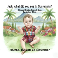 Jack, what did you see in Guatemala?: Bilingual English-Spanish Book (Bilingual English-Spanish Children’s Books) B0FS7TMMHT Book Cover