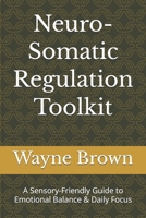 Neuro-Somatic Regulation Toolkit: A Sensory-Friendly Guide to Emotional Balance & Daily Focus B0H71YM8VW Book Cover