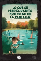 LO QUE SE PERDIÓ JUANITO POR ESTAR EN LA PANTALLA (Spanish Edition) B0GJZWSJ7R Book Cover