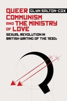 Queer Communism and the Ministry of Love: Sexual Revolution in British Writing of the 1930s 1474454852 Book Cover