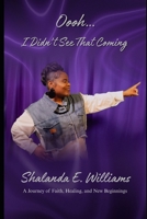Oooh...I Didn't See That Coming: A Journey Of Faith, Healing and New Beginnings B0GRRDCX4Z Book Cover