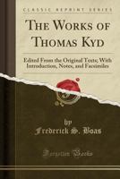 The Works of Thomas Kyd: Edited from the Original Texts; With Introduction, Notes, and Facsimiles (Classic Reprint) 1330800206 Book Cover