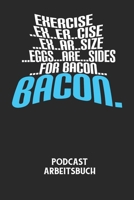 EXERCISE..EX..ER..CISE...EX..AR..SIZE...EGGS...ARE...SIDES...FOR BACON... BACON. - Podcast Arbeitsbuch: Arbeitsbuch f�r die Erstellung von Aufnahmen - verliere nie wieder den �berblick �ber deine Proj B084DGW9FQ Book Cover