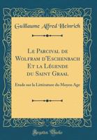 Le Parcival de Wolfram d'Eschenbach Et La L�gende Du Saint Graal: �tude Sur La Litt�rature Du Moyen �ge (Classic Reprint) 1271159678 Book Cover