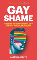 Gay Shame: The Rise of Gender Ideology and the New Homophobia 1800752830 Book Cover
