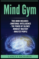 Mind Gym: Emotional Intelligence, The Power of Silence, Mindset Mastery, Analyze People (Think Differently, Achieve More, Thrive, Mental Training) 8293791098 Book Cover