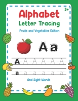 Alphabet Letter Tracing - Fruits And Vegetables Edition - And Sight Words: A Fun Activity Workbook For Preschool, Kindergarten, And Kids Ages 3-5 Learning Capital And Lowercase Letters For Preschooler 167713819X Book Cover
