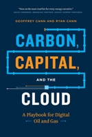 Carbon, Capital, and the Cloud: A Playbook for Digital Oil and Gas 1774582236 Book Cover
