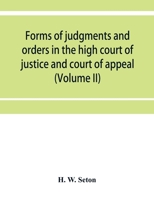 Forms of judgments and orders in the high court of justice and court of appeal: having especial reference to the Chancery division, with practical notes (Volume II) 9353953723 Book Cover