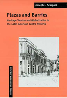 Plazas And Barrios: Heritage Tourism And Globalization In The Latin American Centro Historico (Society, Environment, and Place) 0816516316 Book Cover