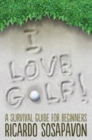 I LOVE GOLF! A Survival Guide For Beginners 150275603X Book Cover