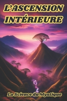 L’Ascension Intérieure : La Science du Mystique: Explorations au-delà du monde matériel (French Edition) B0DYY124GK Book Cover