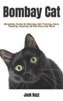 Bombay Cat: Simplicity Guide On Bombay Cat Training, Care, Feeding, Housing, As Pet And Lots More B0BBY2JL7K Book Cover