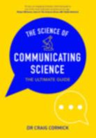 The Science of Communicating Science: The Ultimate Guide 148630981X Book Cover