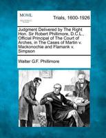 Judgment Delivered By The Right Hon. Sir Robert Phillimore, D.c.l., Official Principal Of The Court Of Arches, In The Cases Of Martin V. Mackonochie And Flamank V. Simpson 1275116485 Book Cover