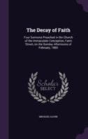 The Decay of Faith: Four Sermons Preached in the Church of the Immaculate Conception, Farm Street, on the Sunday Afternoons of February, 1885 101394626X Book Cover