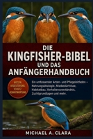 DIE KINGFISHER-BIBEL UND DAS ANFÄNGERHANDBUCH: Ein umfassender Arten- und Pflegeleitfaden – Nahrungsökologie, Nistbedürfnisse, Habitatbau, Verhaltensverständnis, Zuchtgrundlagen und mehr. B0H29FMQ9L Book Cover