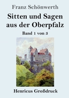 Sitten und Sagen aus der Oberpfalz (Gro�druck): Band 1 von 3 3847847570 Book Cover
