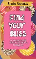Find Your Bliss: A Journal to Help Unlock The Path to Lasting Joy 1961714310 Book Cover