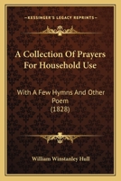 A Collection Of Prayers For Household Use: With A Few Hymns And Other Poem 1436721334 Book Cover