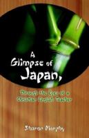 A Glimpse of Japan, Through the Eyes of a Christian English Teacher 1579215858 Book Cover
