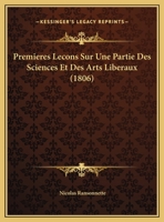 Premieres Lecons Sur Une Partie Des Sciences Et Des Arts Liberaux (1806) 1160229929 Book Cover