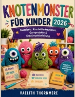 KNOTENMONSTER FÜR KINDER 2026: Bastelsets, Kuscheltierkreationen, Garnprojekte & Kreativspielanleitung (German Edition) B0H32FXP52 Book Cover