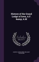 History of the Grand Lodge of Iowa, A.F. & A.M 1347561110 Book Cover