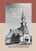 Risti, lähde ja kolme kelloa: Lapin sota ja Rovaniemen kirkko (Finnish Edition) 9528053386 Book Cover